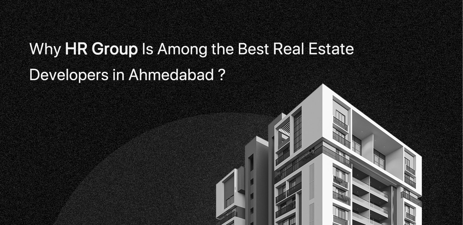 Why HR Group Is Among the Best Real Estate Developers in Ahmedabad